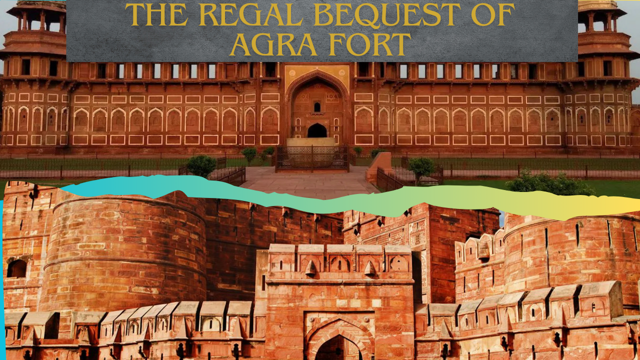 The Regal Bequest of Agra Fort